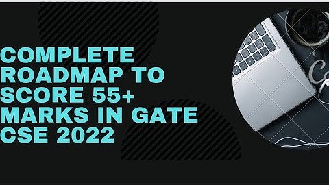 Complete Roadmap to score 55+ marks in GATE CSE 2022