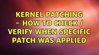 kernel patching - how to check / verify when specific patch was applied Wealth