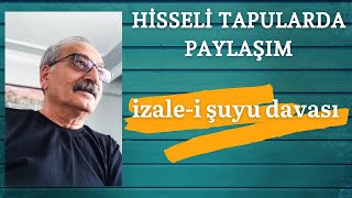 Hisseli Tapularda Paylaşım (izale-i şuyu davası!)