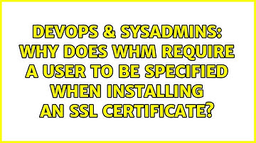 DevOps & SysAdmins: Why does WHM require a user to be specified when installing an SSL certificate?