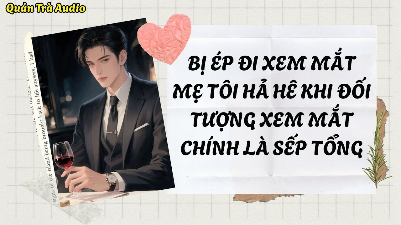 TRUYỆN FULL SỐ 84: BỊ ÉP ĐI XEM MẮT MẸ TÔI HẢ HÊ KHI ĐỐI TƯỢNG XEM MẮT CHÍNH LÀ SẾP TỔNG