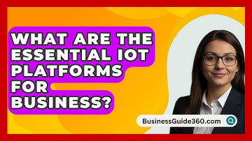 What Are The Essential IoT Platforms For Business? - BusinessGuide360.com