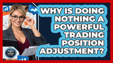 Why Is Doing Nothing A Powerful Trading Position Adjustment? - Stock and Options Playbook