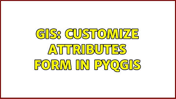 GIS: Customize attributes form in PyQGIS