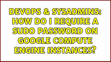 DevOps & SysAdmins: How do I require a sudo password on Google Compute Engine instances?