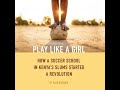 Play Like A Girl How A Soccer School In Kenya S Slums Started A Revolution By Ellie Roscher Play Like A Girl How A Soccer School In Kenya S Slums Started A Revolution By Ellie Roscher