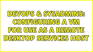 DevOps & SysAdmins: Configuring a VM for use as a Remote Desktop Services host