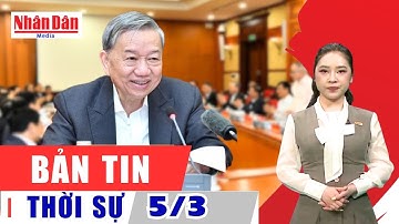 Bản tin mới nhất 5/3/2025: Hoàn thiện thể chế, cơ chế và bảo đảm các nguồn lực triển khai NQ số 57