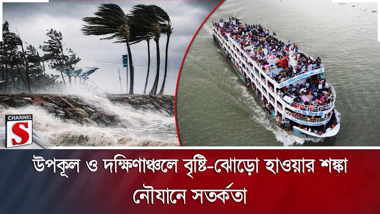 উপকূল ও দক্ষিণাঞ্চলে বৃষ্টি-ঝোড়ো হাওয়ার শঙ্কা; নৌযানে সতর্কতা | Channel S News