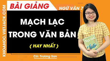Mạch lạc trong văn bản - Ngữ văn 7 - Cô Trương San (HAY NHẤT)