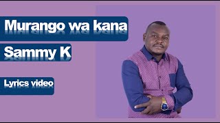 Murango wa kana  - Sammy K | lyrics video | 2023