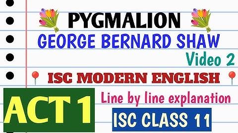 ISC MODERN ENGLISH 📍 CLASS 11 📍 PYGMALION ACT 1 📍G.B.SHAW 📍 LINE BY LINE EXPLANATION 📍 VIDEO 2