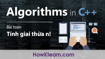 [Bài toán kinh điển trong lập trình C++] - Bài 06: Tìm giai thừa của một số | HowKteam