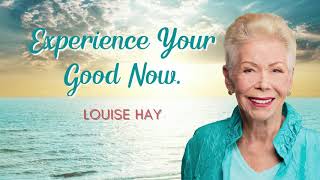 Experience Your Good Now   Louise Hay