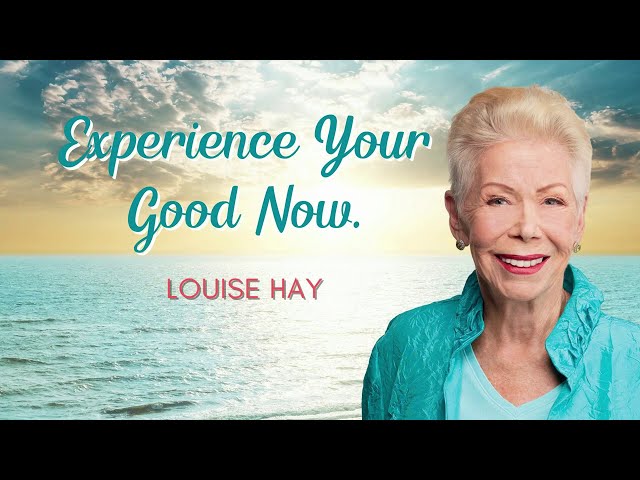 Experience Your Good Now  - Louise Hay class=