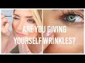 ARE YOU GIVING YOURSELF WRINKLES?!