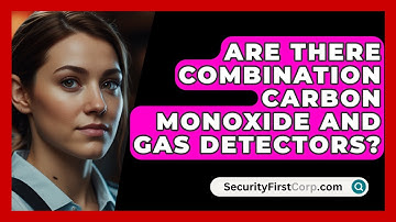 Are There Combination Carbon Monoxide And Gas Detectors? - SecurityFirstCorp.com