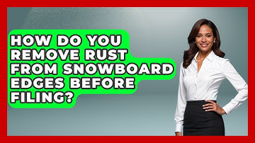 How Do You Remove Rust From Snowboard Edges Before Filing? - Ask A Ski Bum