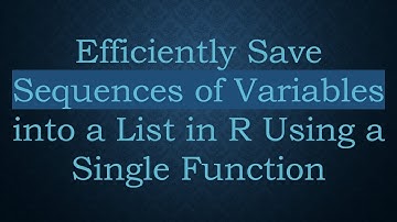 Efficiently Save Sequences of Variables into a List in R Using a Single Function