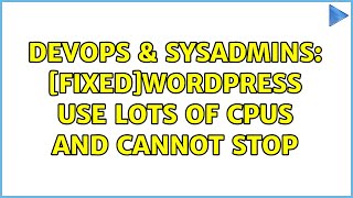 Famous DevOps & SysAdmins: [fixed]Wordpress use lots of CPUs and cannot stop Wealth