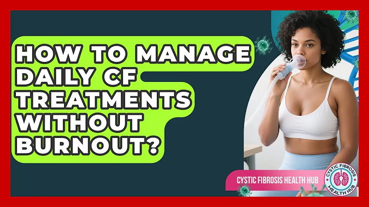 How To Manage Daily CF Treatments Without Burnout? - Cystic Fibrosis Health Hub