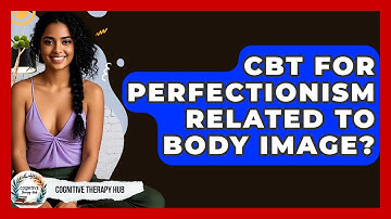 CBT For Perfectionism Related To Body Image? - Cognitive Therapy Hub