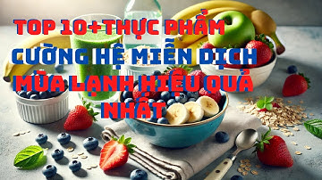 Top 10+ Thực Phẩm Tăng Cường Hệ Miễn Dịch Mùa Lạnh