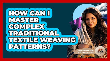 How Can I Master Complex Traditional Textile Weaving Patterns? - Understanding Southwest Asia