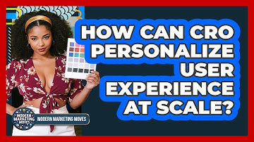 How Can CRO Personalize User Experience At Scale? - Modern Marketing Moves