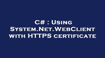 C# : Using System.Net.WebClient with HTTPS certificate