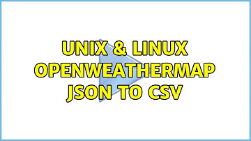 Unix & Linux: openweathermap json to csv (2 Solutions!!)