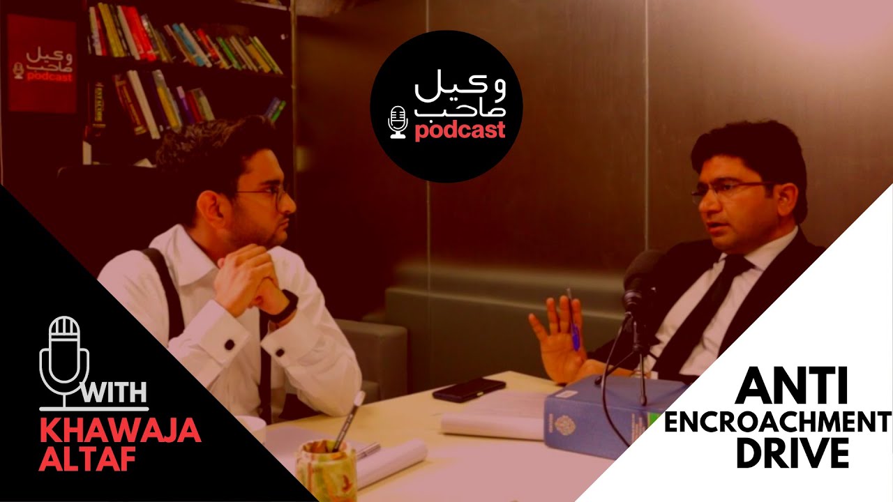 Wakeel Sahab Podcast #21 | Khawaja Altaf | Anti Encroachment Drive |
