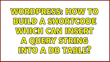 Wordpress: How to build a shortcode which can insert a query string into a DB table?