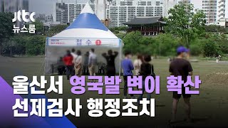 울산 확진자 60%가 '영국발 변이'…선제검사 명령 / JTBC 뉴스룸