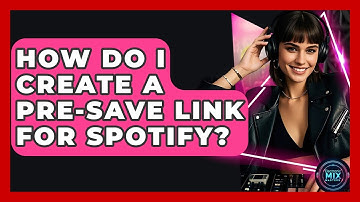 How Do I Create A Pre-Save Link For Spotify? - Electronic Mix Masters