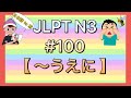 N3文法 #100【〜うえに】