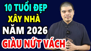 10 Tuổi Này Cứ Xây Nhà Năm 2026 Sẽ Được HƯỞNG LỘC TRỜI BAN Giàu Sang Vô Đối,Suốt Đời Phú Quý Bình An