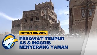 Metro Xinwen - Pesawat Tempur AS & Inggris Serang Yaman