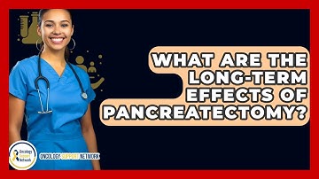 What Are The Long-Term Effects Of Pancreatectomy? - Oncology Support Network