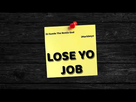 iMarkkeyz x DJ Suede The Remix God - Lose Yo Job [Official Audio]