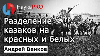 Разделение казаков на красных и белых в начале гражданской войны на Дону - Андрей Венков | Научпоп