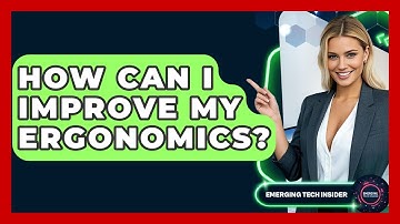 How Can I Improve My Ergonomics? - Emerging Tech Insider