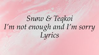 Snøw & Teqkoi - I’m not enough and I’m sorry [lyrics]