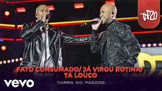 Turma do Pagode - Fato Consumado / Já Virou Rotina / Tá Louco Hein (Ao Vivo)