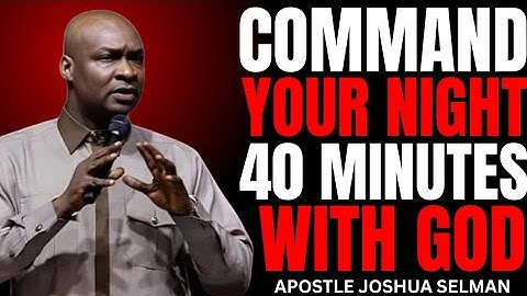 40 Minutes to Command Your Night with Power | Apostle Joshua Selman