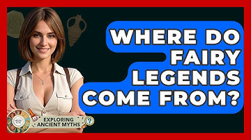 Where Do Fairy Legends Come From? - Exploring Ancient Myths