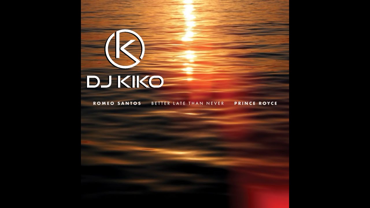KIKO BETTER LATE THAN NEVER ROMEO SANTOS & PRINCE ROYCE MIX YouTube thumbnail
