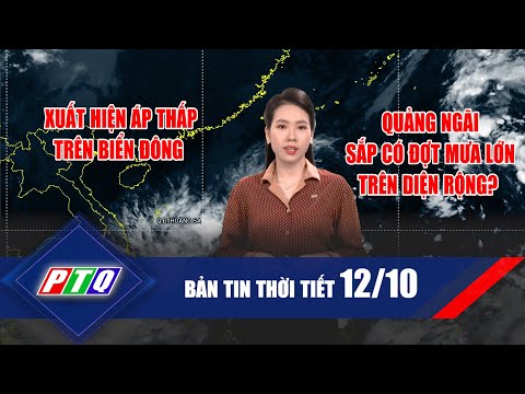 Thời tiết 12/10: Xuất hiện áp thấp trên biển Đông | Quảng Ngãi sắp có đợt mưa lớn trên diện rộng?