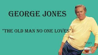 George Jones  ~ "The Old Man No One Loves"