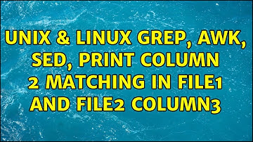 Unix & Linux: grep, awk, sed, print column 2 matching in file1 and file2 column3 (3 Solutions!!)